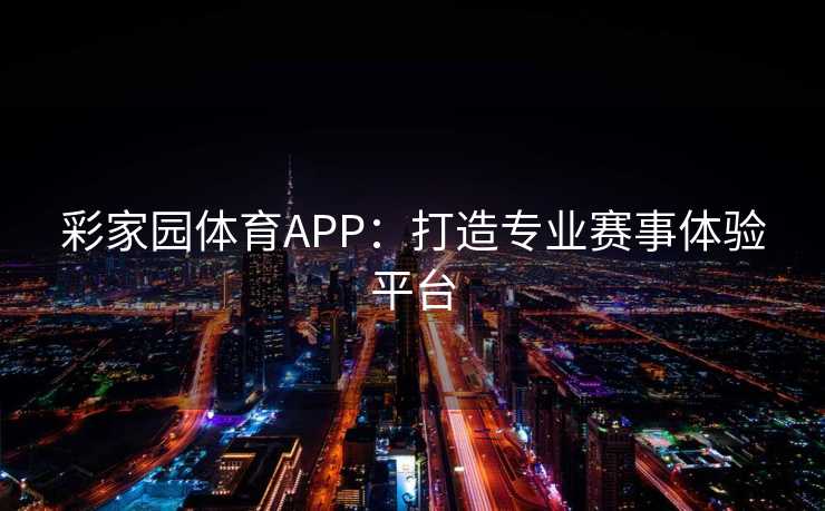 彩家园体育APP：打造专业赛事体验平台