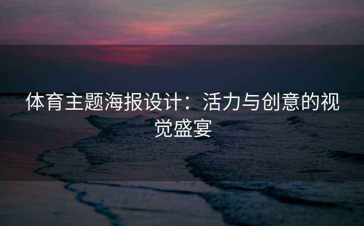 体育主题海报设计：活力与创意的视觉盛宴