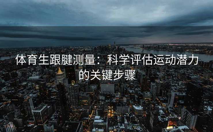 体育生跟腱测量：科学评估运动潜力的关键步骤