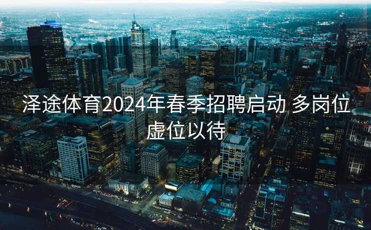 泽途体育2024年春季招聘启动 多岗位虚位以待