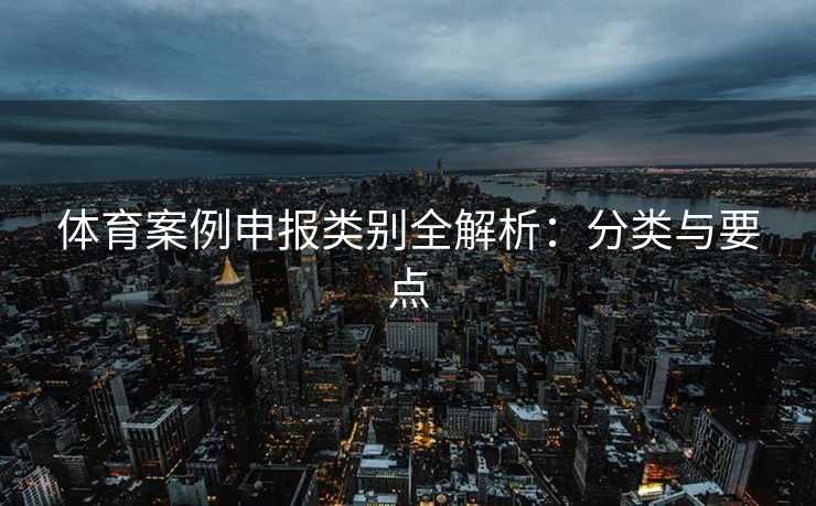 体育案例申报类别全解析：分类与要点