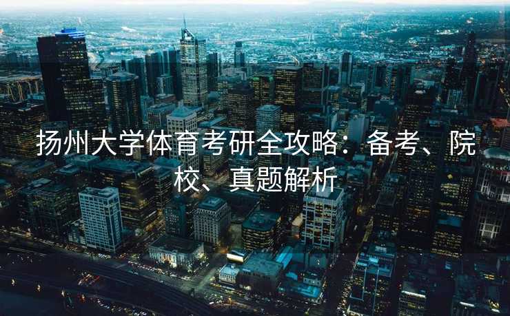 扬州大学体育考研全攻略：备考、院校、真题解析