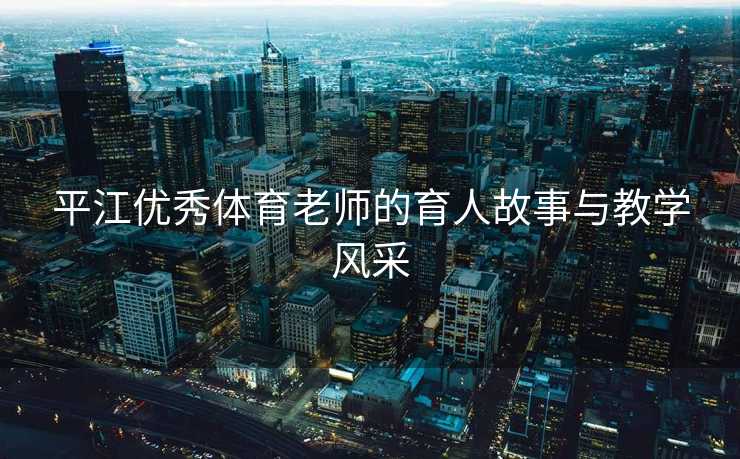 平江优秀体育老师的育人故事与教学风采