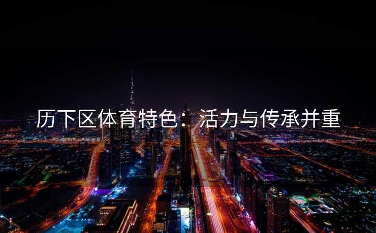 历下区体育特色：活力与传承并重