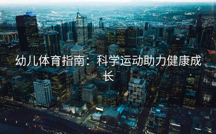 幼儿体育指南：科学运动助力健康成长