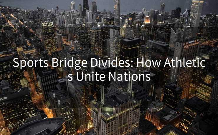 Sports Bridge Divides: How Athletics Unite Nations