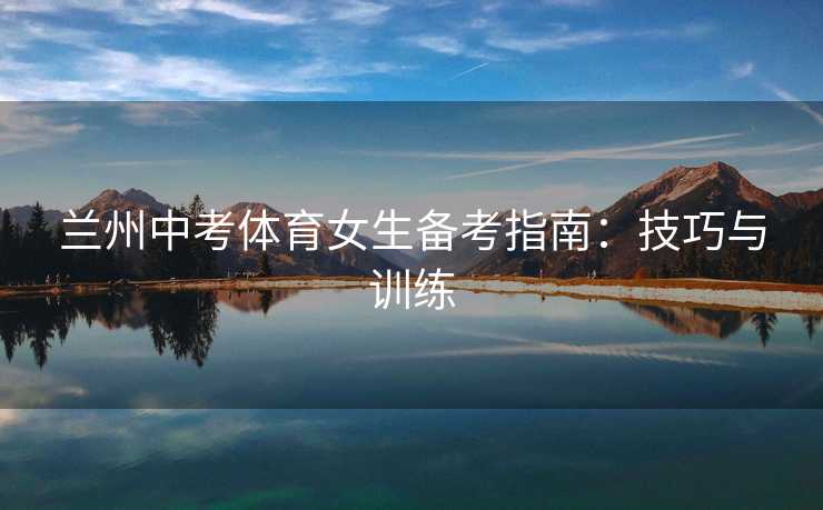 兰州中考体育女生备考指南：技巧与训练