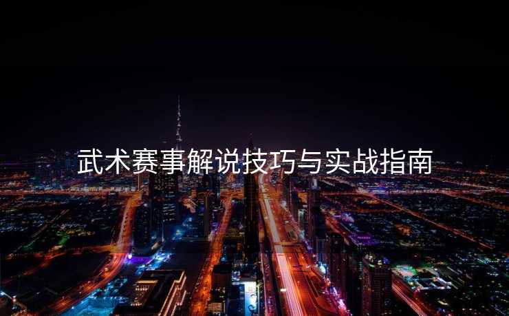 武术赛事解说技巧与实战指南