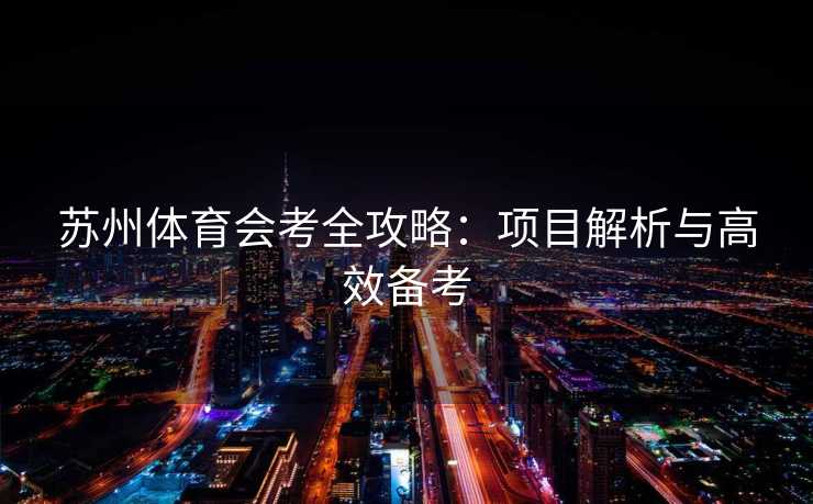 苏州体育会考全攻略：项目解析与高效备考