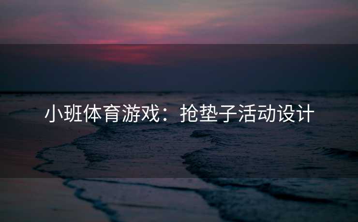 小班体育游戏：抢垫子活动设计